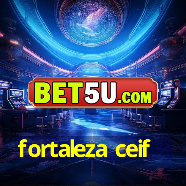 fortaleza ceif